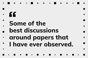 Some of the  best discussions around papers that  I have ever observed.